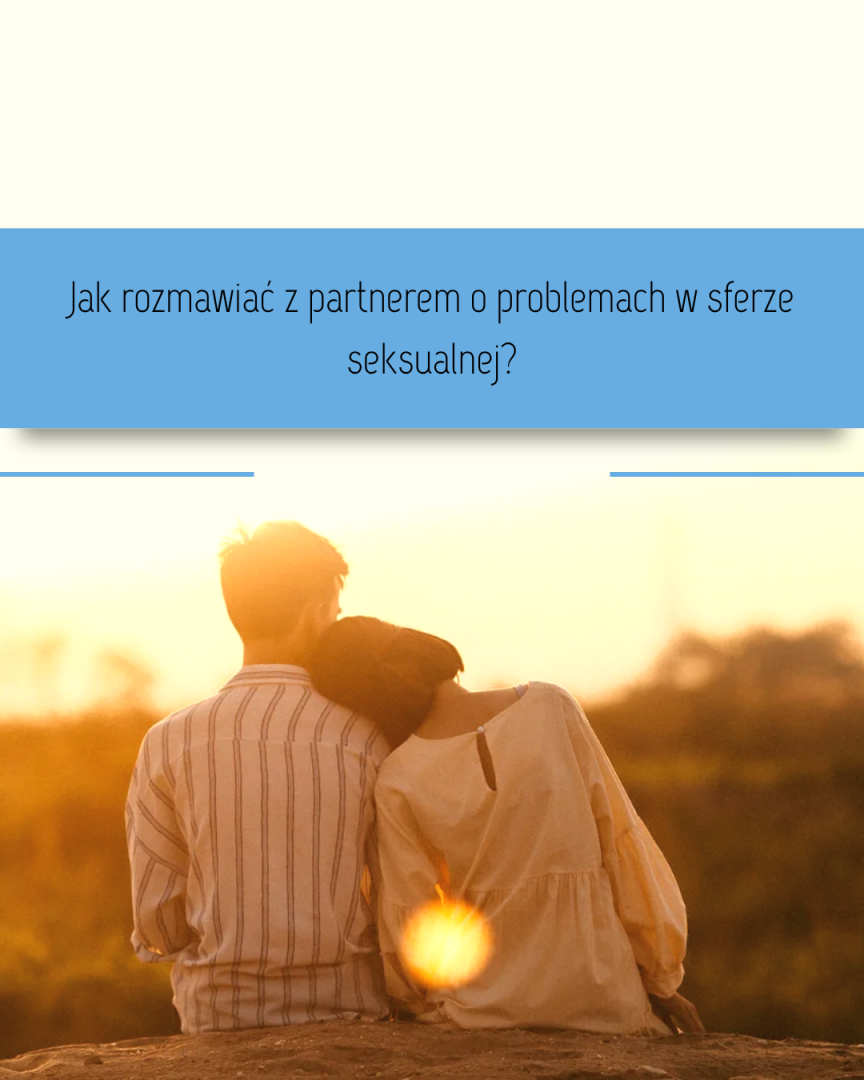 Jak rozmawiać z partnerem o problemach w sferze seksualnej?